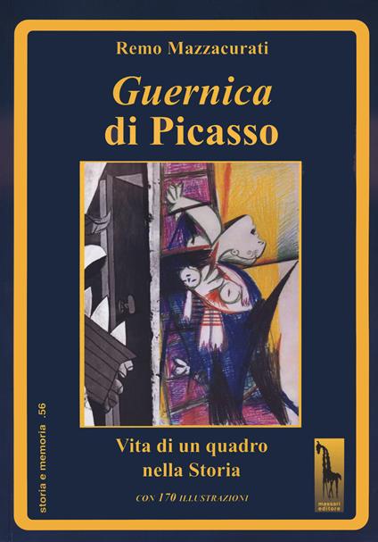 Guernica di Picasso. Vita di un quadro nella storia. Ediz. illustrata - Remo Mazzacurati - copertina