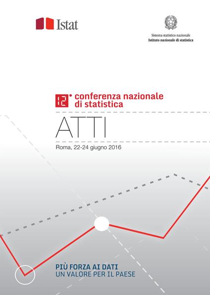 Più forza ai dati: un valore per il Paese. Atti della 12ª Conferenza nazionale di statistica (Roma, 22-24 giugno 2016) - Istat - copertina