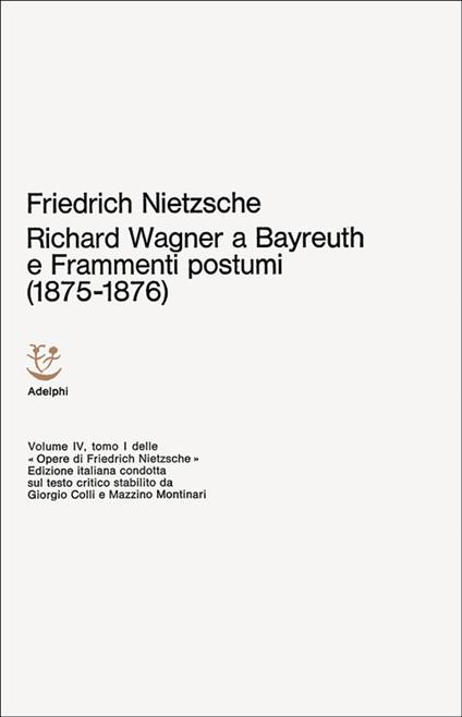 Opere complete. Vol. 4: Richard Wagner a Bayreuth-Considerazioni inattuali (IV)-Frammenti postumi (1875-1876). - Friedrich Nietzsche - copertina
