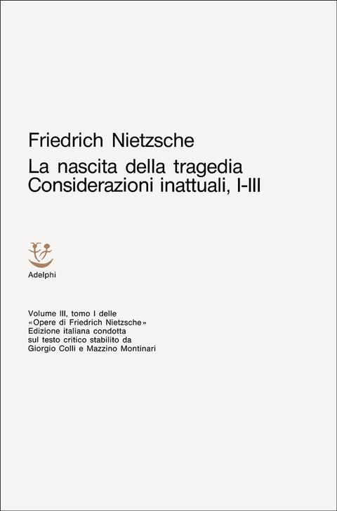 Opere complete. Vol. 3: La nascita della tragedia-Considerazioni inattuali (i-III). - Friedrich Nietzsche - copertina