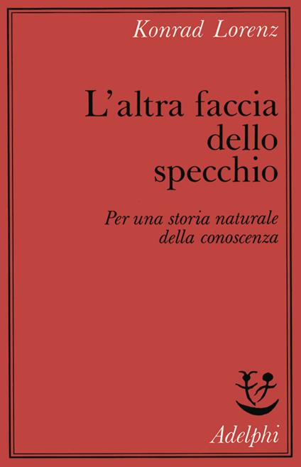 L'altra faccia dello specchio. Per una storia naturale della conoscenza - Konrad Lorenz - copertina