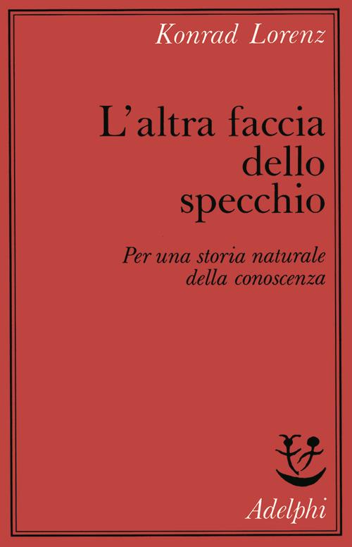 L'altra faccia dello specchio. Per una storia naturale della conoscenza - Konrad Lorenz - copertina