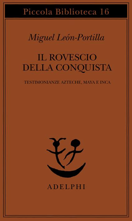 Il rovescio della Conquista. Testimonianze azteche, maya e inca - Miguel León Portilla - copertina