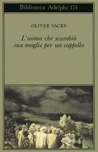L' uomo che scambiò sua moglie per un cappello - Oliver Sacks - Libro -  Adelphi - Biblioteca Adelphi | IBS