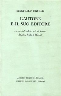 L' autore e il suo editore. Le vicende editoriali di Hesse, Brecht, Rilche e Walser - Siegfried Unseld - copertina