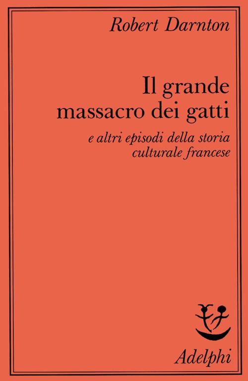 Il grande massacro dei gatti e altri episodi della storia culturale francese - Robert Darnton - copertina