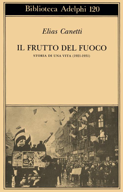 Il frutto del fuoco. Storia di una vita (1921-1931) - Elias Canetti - copertina