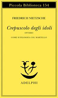 Crepuscolo degli idoli ovvero come si filosofa col martello