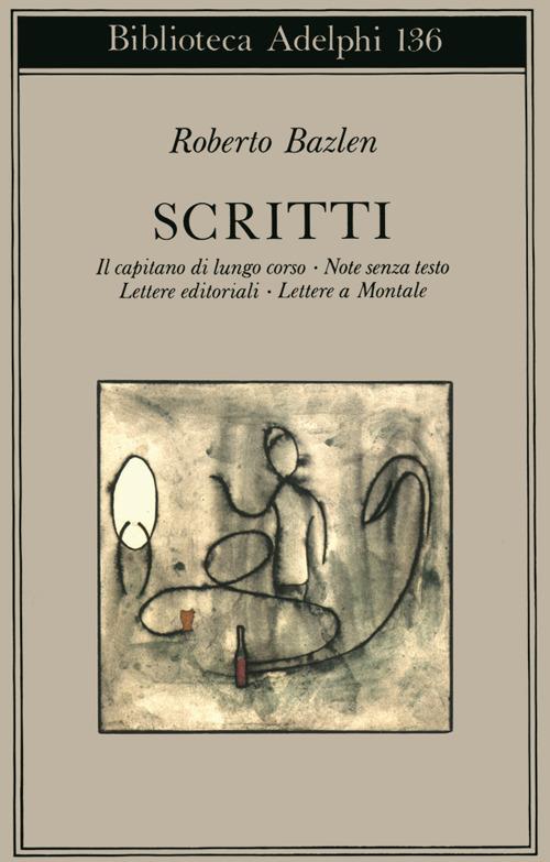 Scritti: Il capitano di lungo corso-Note senza testo-Lettere editoriali-Lettere a Montale - Roberto Bazlen - copertina