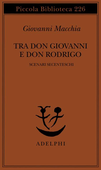 Tra don Rodrigo e don Giovanni. Scenari secenteschi - Giovanni Macchia - copertina