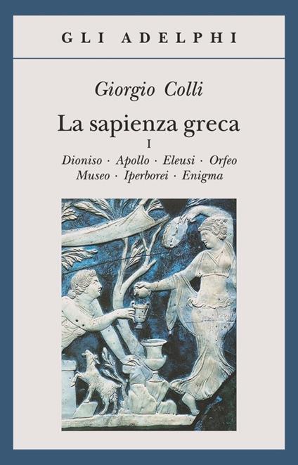 La sapienza greca. Dioniso, Apollo, Eleusi, Orfeo, Museo, Iperborei, Enigma. Vol. 1 - Giorgio Colli - copertina