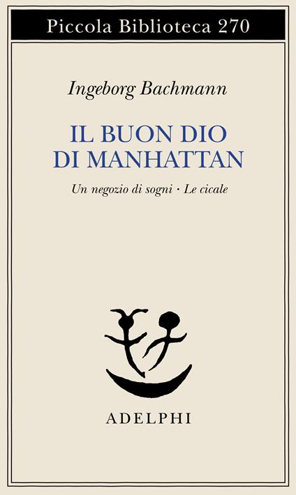 Il buon Dio di Manhattan-Un negozio di sogni-Le cicale - Ingeborg Bachmann - copertina