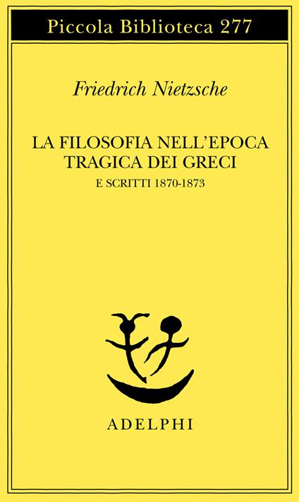 La filosofia nell'epoca tragica dei greci e scritti 1870-1873 - Friedrich Nietzsche - copertina