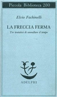 La freccia ferma. Tre tentativi di annullare il tempo - Elvio Fachinelli - copertina