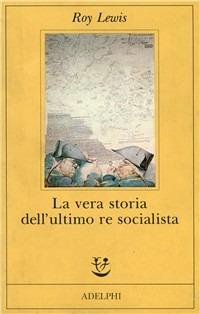 La vera storia dell'ultimo re socialista - Roy Lewis - copertina