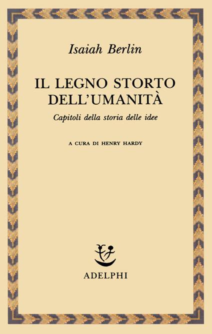 Il legno storto dell'umanità. Capitoli della storia delle idee - Isaiah Berlin - copertina