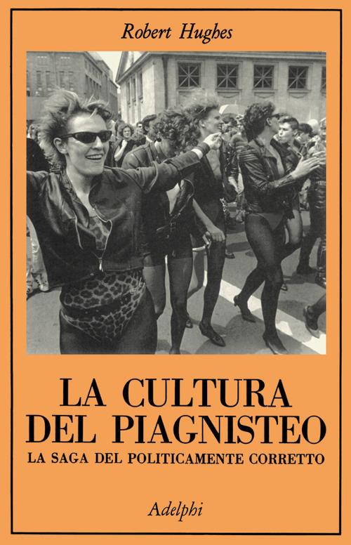 La cultura del piagnisteo. La saga del politicamente corretto - Robert Hughes - copertina