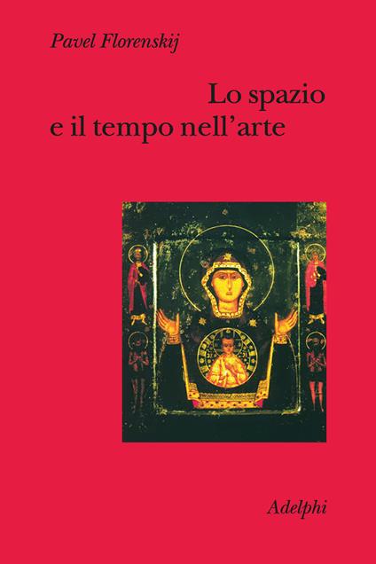 Lo spazio e il tempo nell'arte - Pavel Aleksandrovic Florenskij - copertina