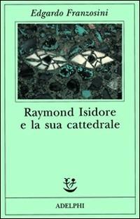 Raymond Isidore e la sua cattedrale - Edgardo Franzosini - copertina