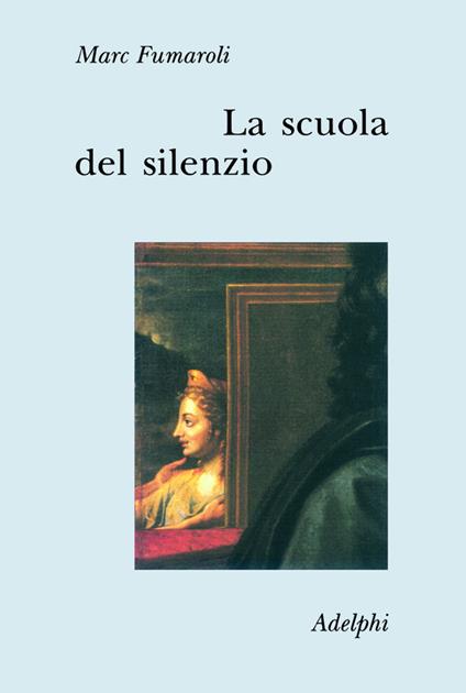 La scuola del silenzio. Il senso delle immagini nel XVII secolo - Marc Fumaroli - copertina
