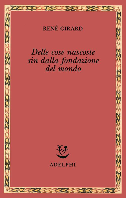 Delle cose nascoste sin dalla fondazione del mondo. Ricerche con Jean-Michel Oughourlian e Guy Lefort - René Girard - copertina