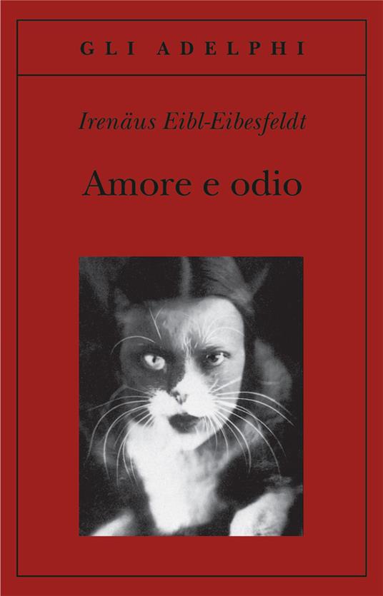 Amore e odio. Per una storia naturale dei comportamenti elementari - Irenäus Eibl-Eibesfeldt - copertina
