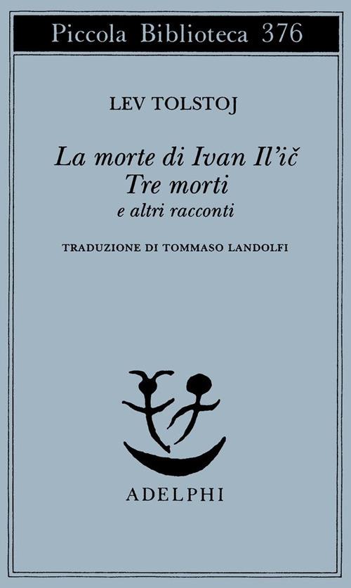La morte di Ivan Il'ic-Tre morti e altri racconti - Lev Tolstoj - Libro -  Adelphi - Piccola biblioteca Adelphi