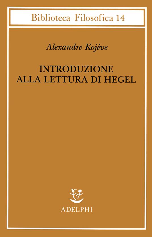 Introduzione alla lettura di Hegel - Lezioni sulla «Fenomenologia dello Spirito» tenute dal 1933 al 1939 all' Ecole Pratique des Hautes Etudes raccolte e... - Alexandre Kojève - copertina