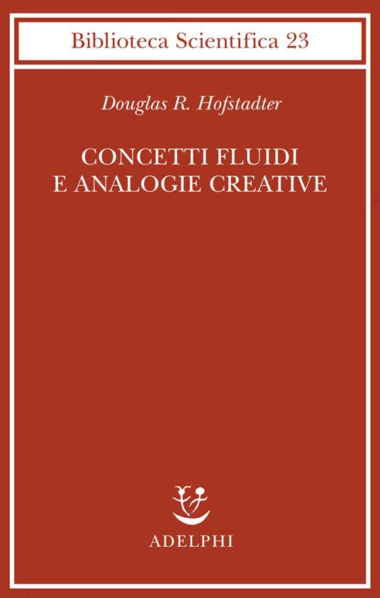 Concetti fluidi e analogie creative. Modelli per calcolatore dei meccanismi fondamentali del pensiero - Douglas R. Hofstadter - copertina