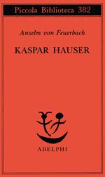Kaspar Hauser. Un delitto esemplare contro l'anima