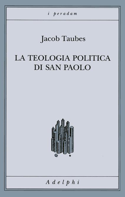 La teologia politica di san Paolo. Lezioni tenute dal 23 al 27 febbraio 1987 alla Forschungsstätte della Evangelische Studiengemeinschaft di Heidelberg - Jacob Taubes - copertina