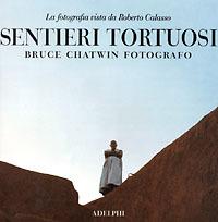 Sentieri tortuosi. Bruce Chatwin fotografo. La fotografia vista da Roberto Calasso - copertina