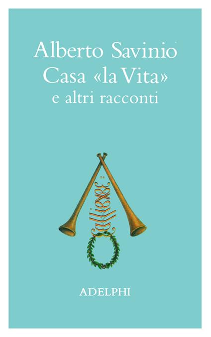 Casa «La vita» e altri racconti - Alberto Savinio - copertina