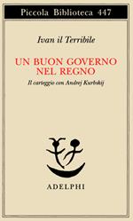 Un buon governo nel regno. Il carteggio con Andrej Kurbskij