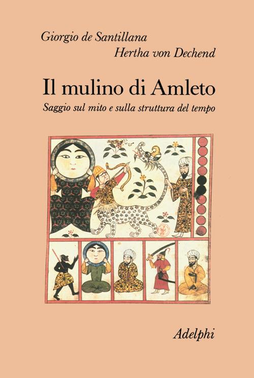 Il mulino di Amleto. Saggio sul mito e sulla struttura del tempo - Giorgio de Santillana,Hertha von Dechend - copertina