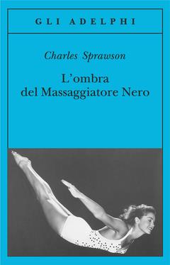 L' ombra del massaggiatore nero. Il nuotatore, questo eroe - Charles Sprawson - 2