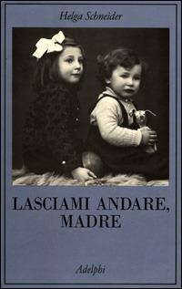 Lasciami andare, madre - Helga Schneider - copertina