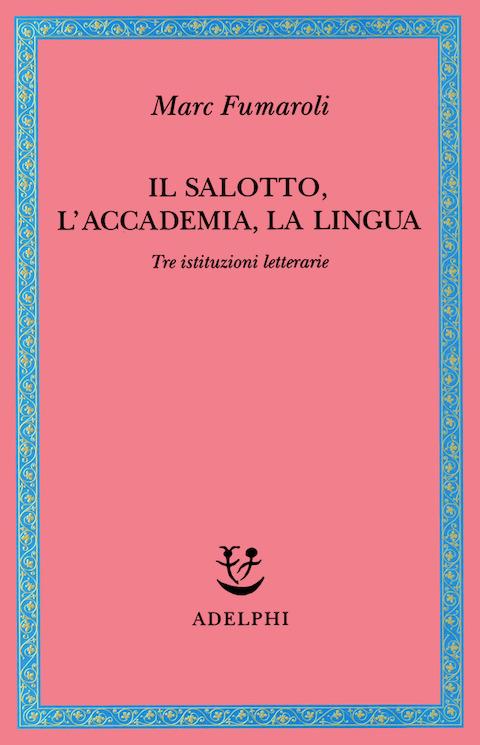 Il Salotto, l'Accademia, la Lingua. Tre istituzioni letterarie - Marc Fumaroli - copertina