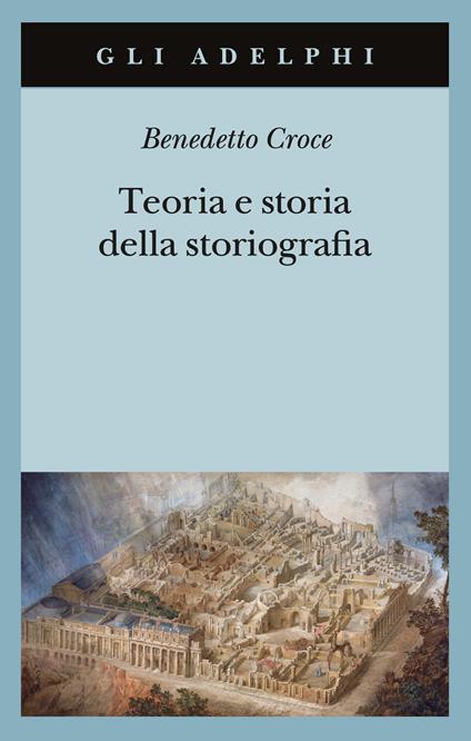 Teoria e storia della storiografia - Benedetto Croce - copertina