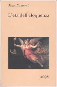 L' età dell'eloquenza. Retorica e «res literaria» dal Rinascimento alle soglie dell'epoca classica - Marc Fumaroli - copertina