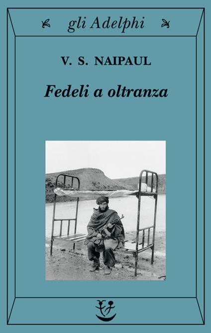 Fedeli a oltranza. Un viaggio tra i popoli convertiti all'Islam - Vidiadhar S. Naipaul - copertina