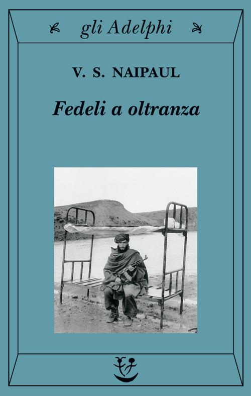 Fedeli a oltranza. Un viaggio tra i popoli convertiti all'Islam - Vidiadhar S. Naipaul - copertina