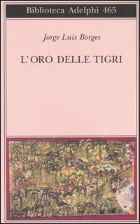 L' oro delle tigri. Testo spagnolo a fronte - Jorge L. Borges - copertina