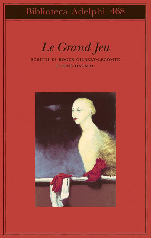 Le grand jeu. Scritti di Roger Gilbert-Lecomte e René Daumal - Roger Gilbert-Lecomte,René Daumal - copertina