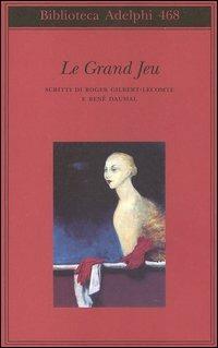 Le grand jeu. Scritti di Roger Gilbert-Lecomte e René Daumal - Roger Gilbert-Lecomte,René Daumal - copertina