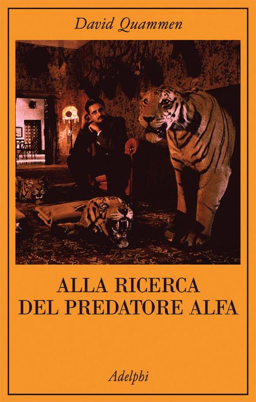Alla ricerca del predatore alfa. Il mangiatore di uomini nelle giungle della storia e della mente - David Quammen - copertina