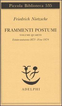 Frammenti postumi. Vol. 4: Estate-Autunno 1873-Fine 1874. - Friedrich Nietzsche - copertina