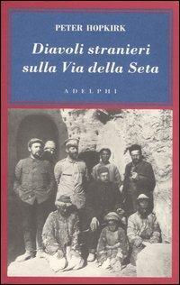 Diavoli stranieri sulla Via della seta. La ricerca dei tesori perduti dell'Asia centrale - Peter Hopkirk - copertina