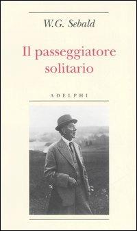 Il passeggiatore solitario. In ricordo di Robert Walser - Winfried G. Sebald - copertina