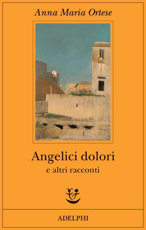 Angelici dolori e altri racconti - Anna Maria Ortese - copertina
